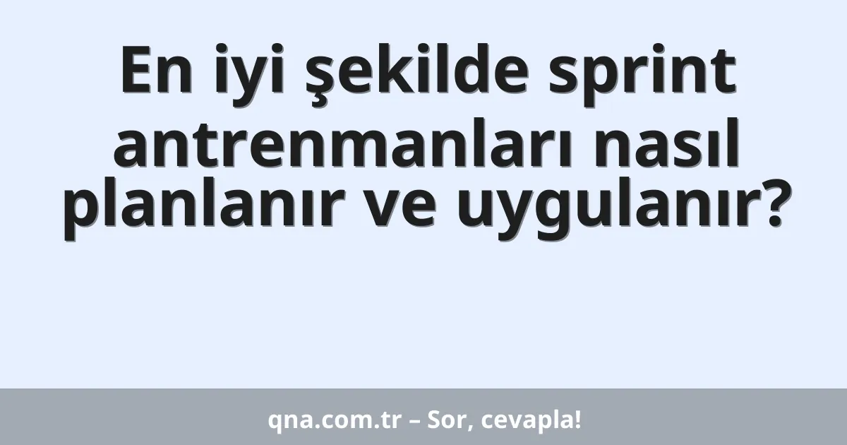 En iyi şekilde sprint antrenmanları nasıl planlanır ve uygulanır?