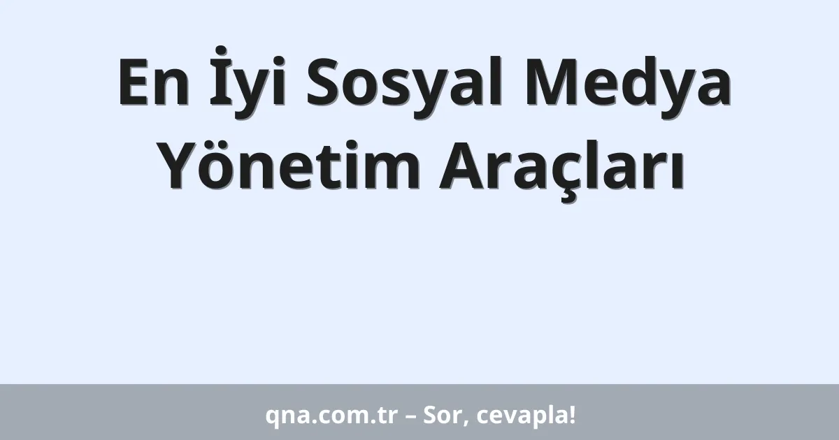 En İyi Sosyal Medya Yönetim Araçları