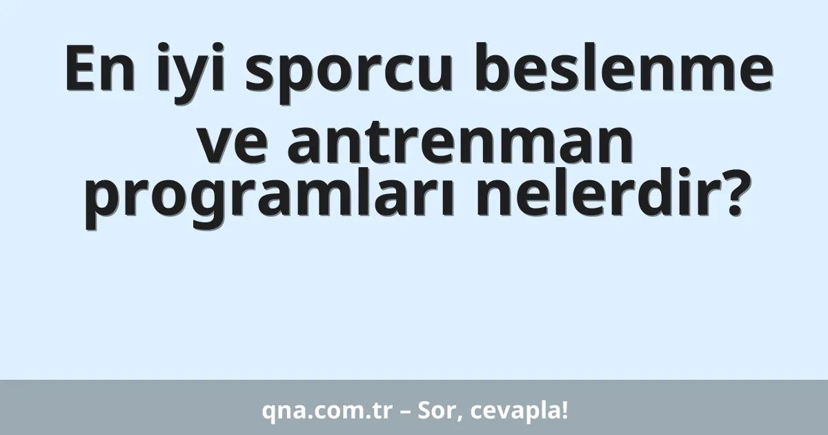 En iyi sporcu beslenme ve antrenman programları nelerdir?