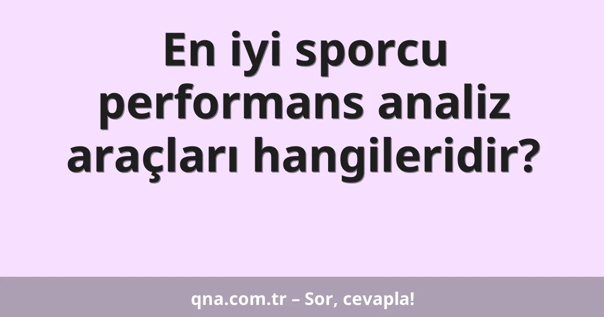 En iyi sporcu performans analiz araçları hangileridir?