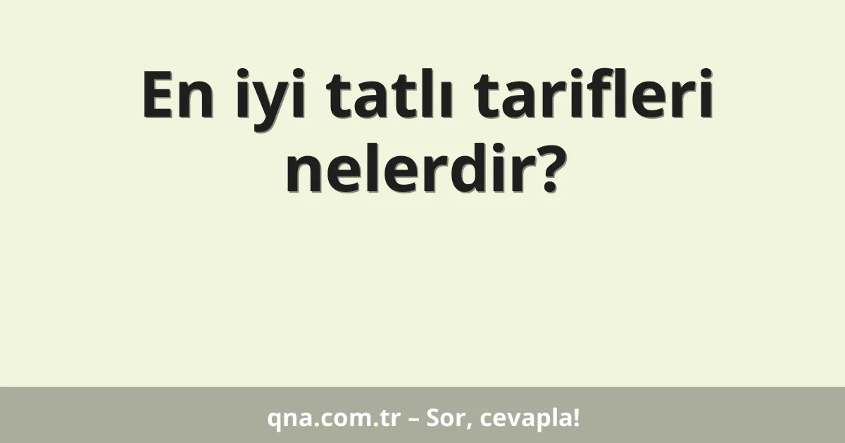 En iyi tatlı tarifleri nelerdir?
