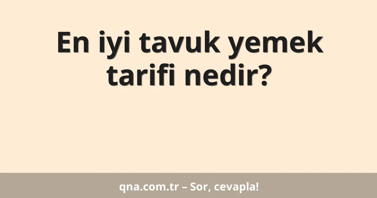 En iyi tavuk yemek tarifi nedir?