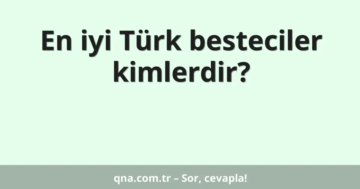 En iyi Türk besteciler kimlerdir?