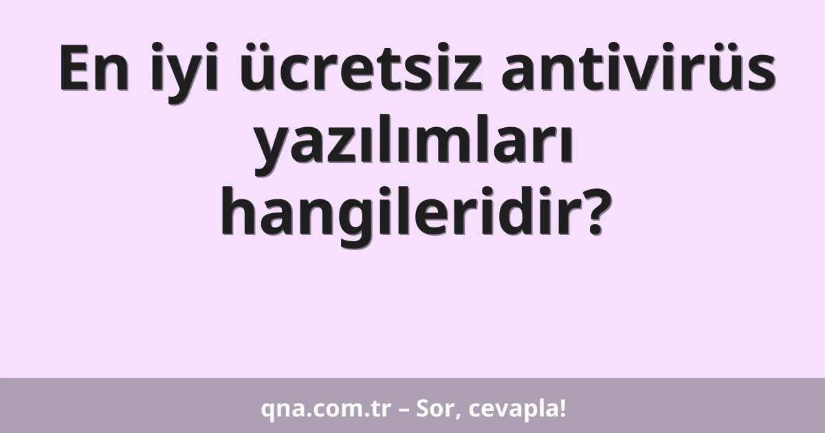 En iyi ücretsiz antivirüs yazılımları hangileridir?