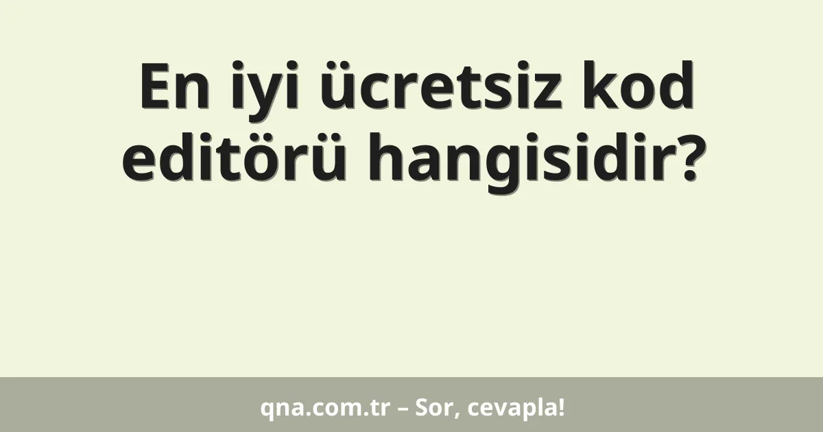 En iyi ücretsiz code editor hangisidir?