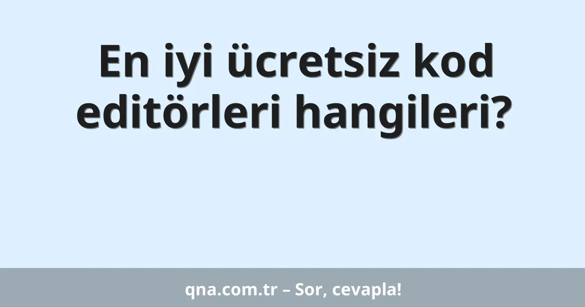 En iyi ücretsiz kod editörleri hangileri?