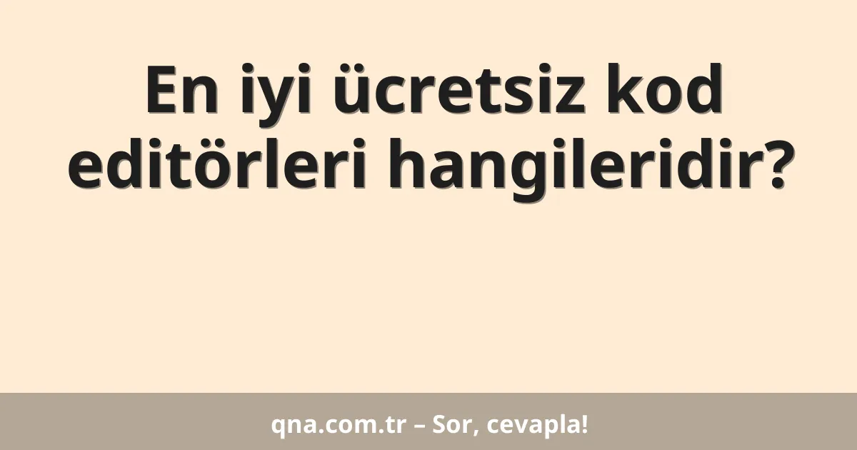 En iyi ücretsiz kod editörleri hangileridir?
