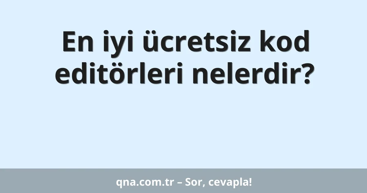 En iyi ücretsiz kod editörleri nelerdir?