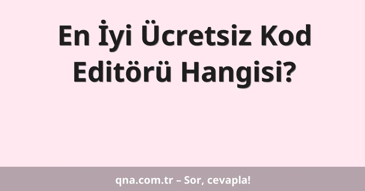 En İyi Ücretsiz Kod Editörü Hangisi?