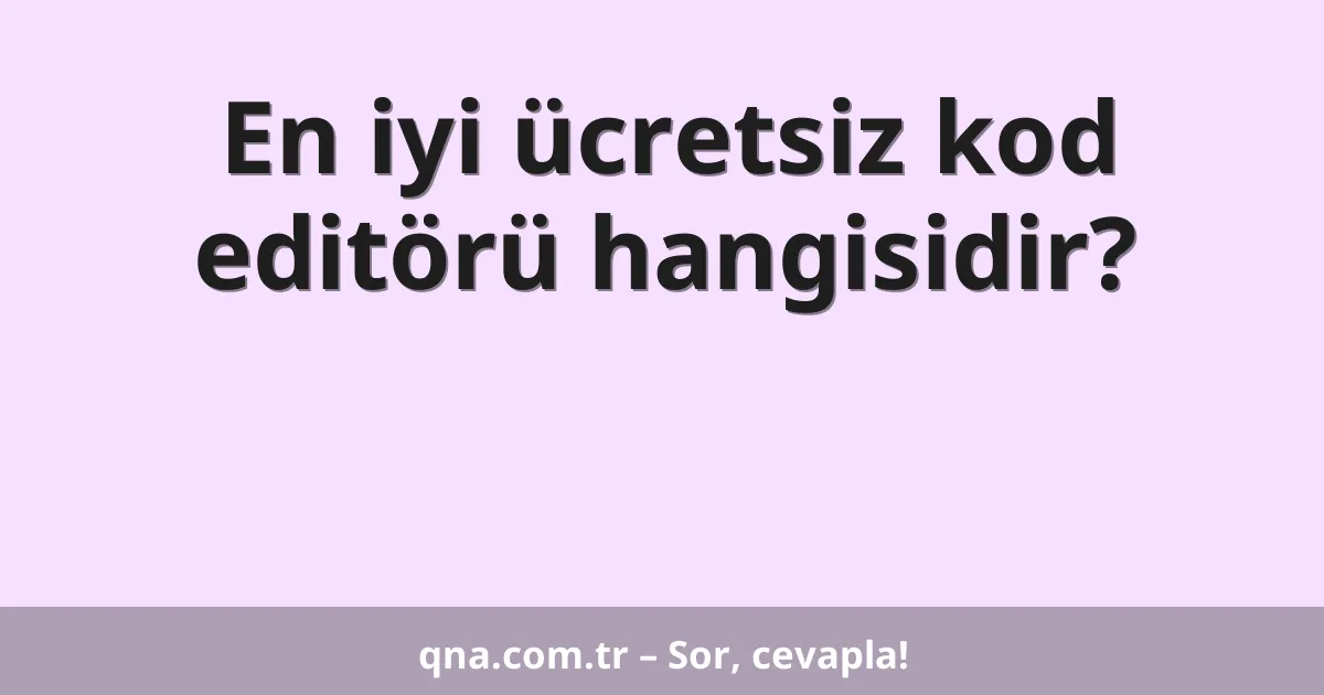 En iyi ücretsiz kod editörü hangisidir?