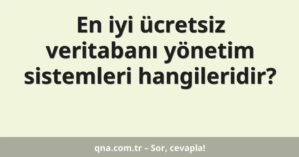 En iyi ücretsiz veritabanı yönetim sistemleri hangileridir?
