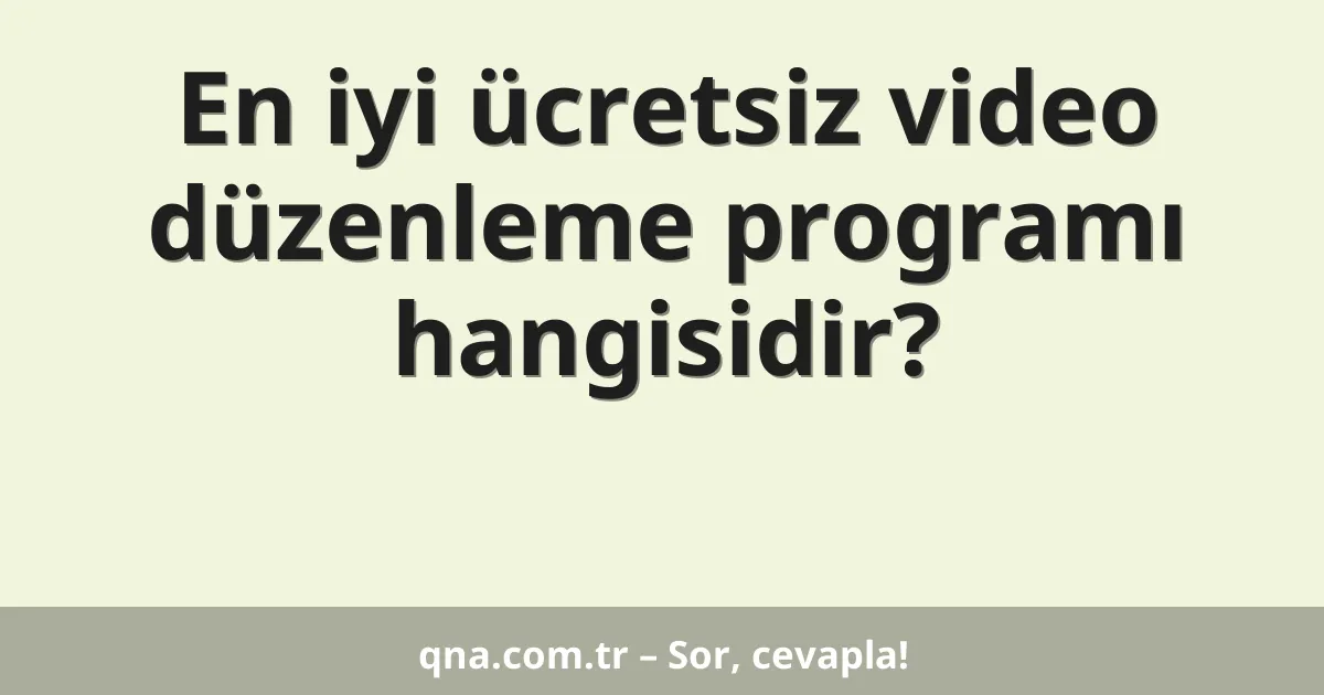 En iyi ücretsiz video düzenleme programı hangisidir?