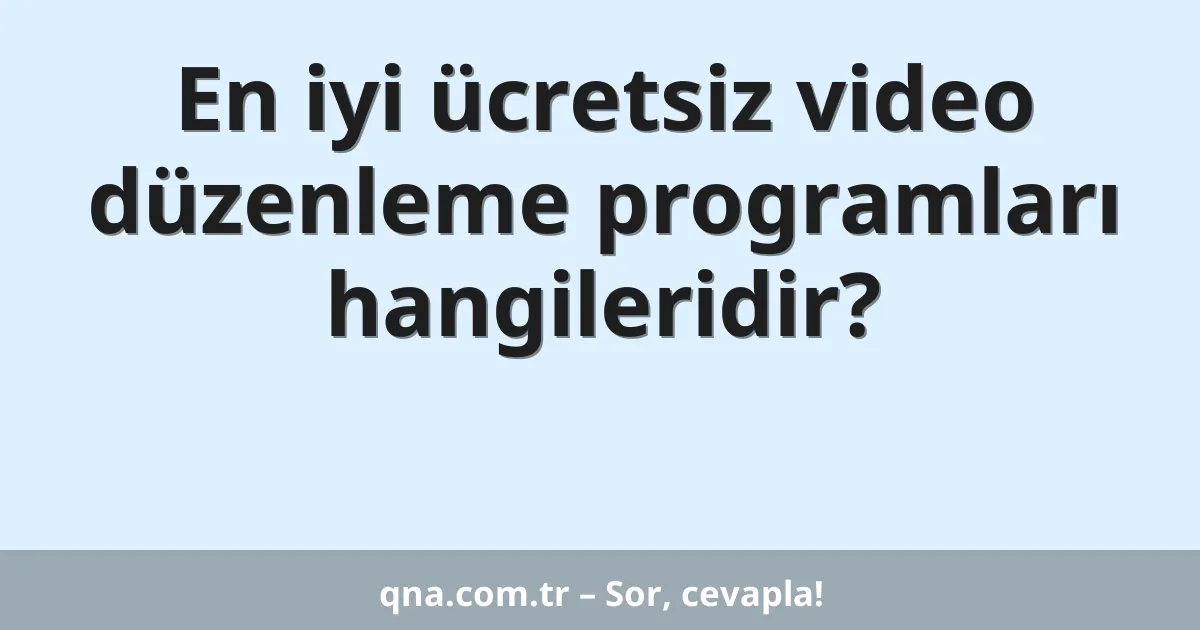 En iyi ücretsiz video düzenleme programları hangileridir?