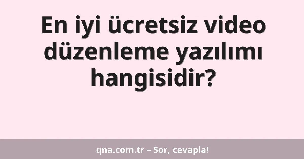 En iyi ücretsiz video düzenleme yazılımı hangisidir?