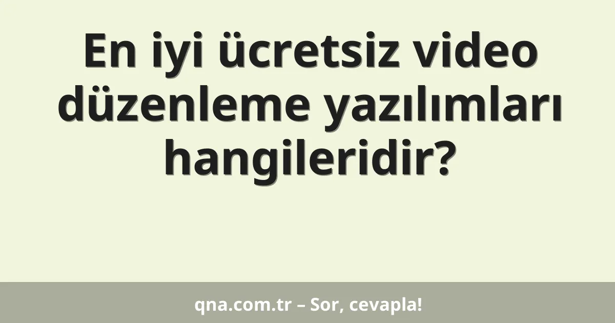 En iyi ücretsiz video düzenleme yazılımları hangileridir?