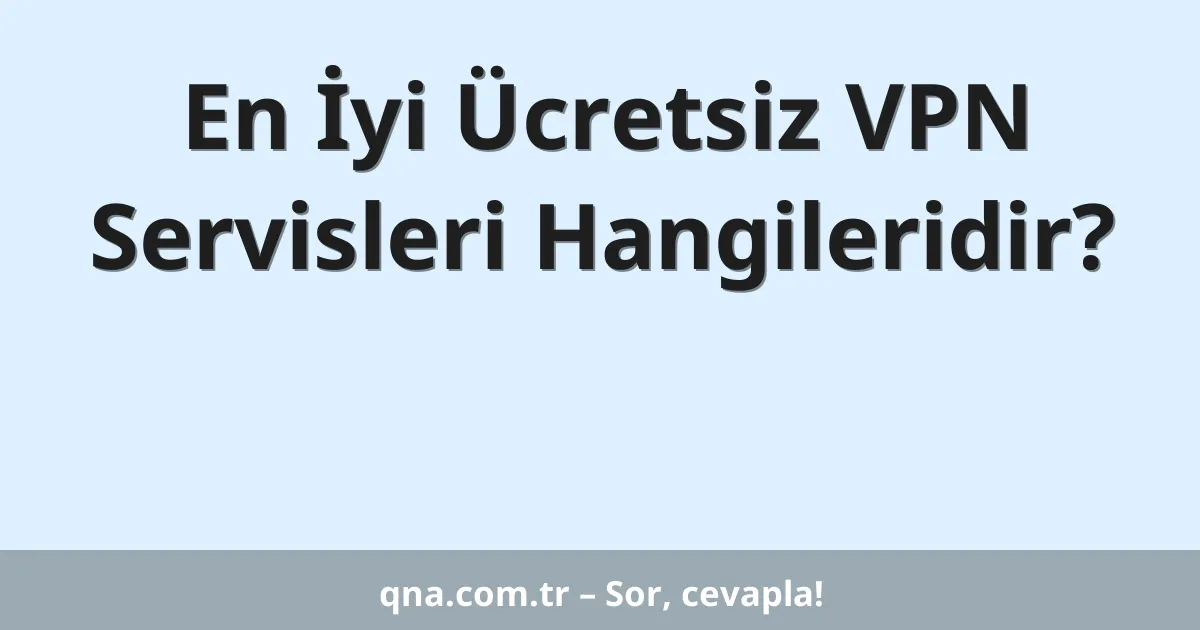 En İyi Ücretsiz VPN Servisleri Hangileridir?