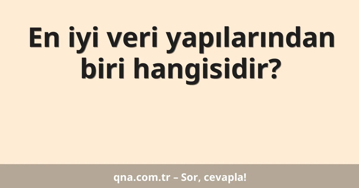 En iyi veri yapılarından biri hangisidir?