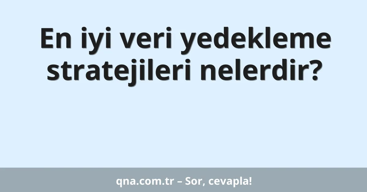 En iyi veri yedekleme stratejileri nelerdir?