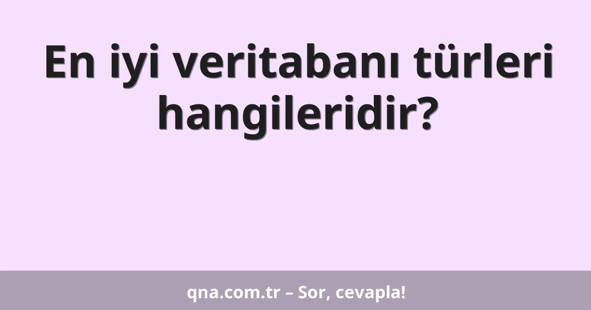 En iyi veritabanı türleri hangileridir?