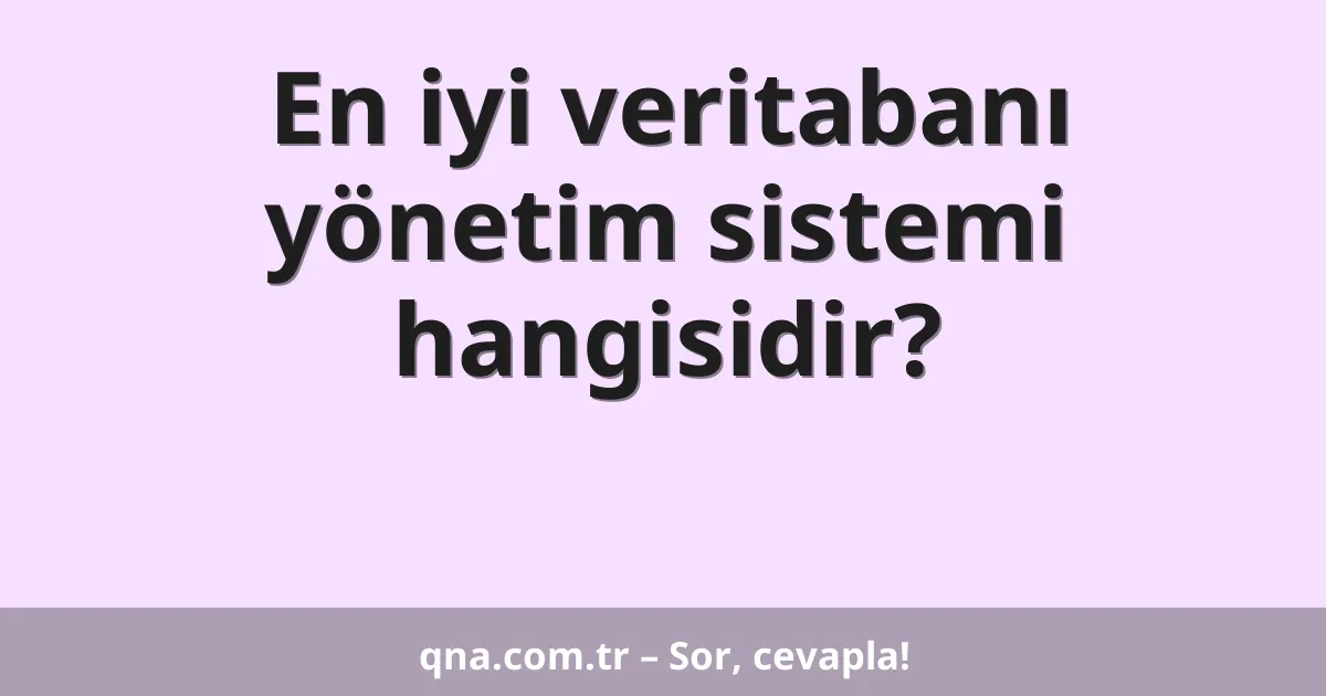 En iyi veritabanı yönetim sistemi hangisidir?