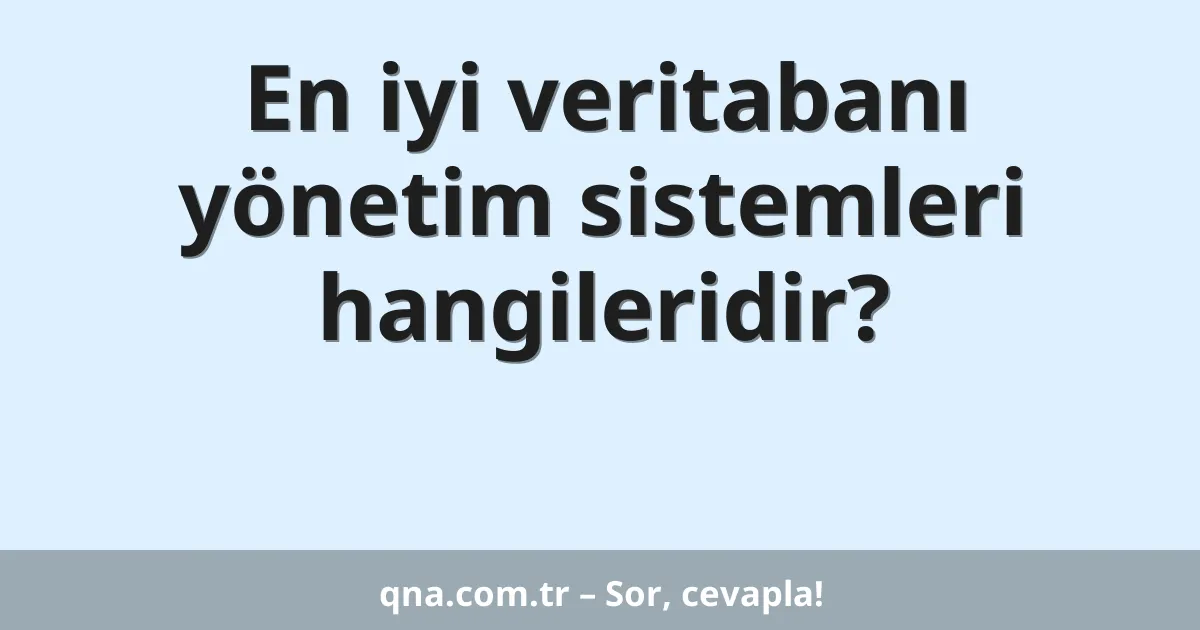 En iyi veritabanı yönetim sistemleri hangileridir?