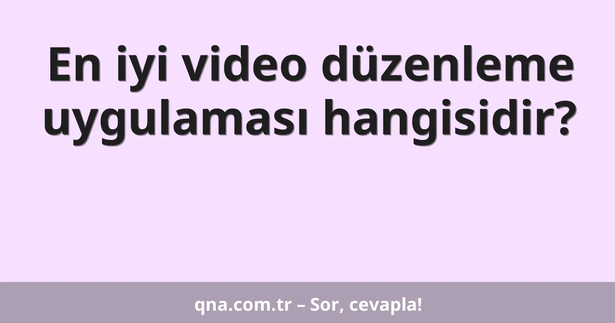En iyi video düzenleme uygulaması hangisidir?