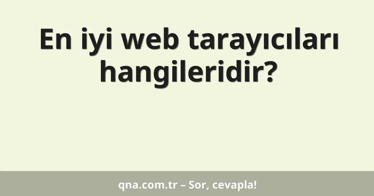 En iyi web tarayıcıları hangileridir?