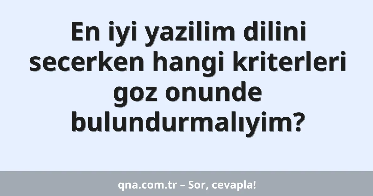 En iyi yazilim dilini secerken hangi kriterleri goz onunde bulundurmalıyim?