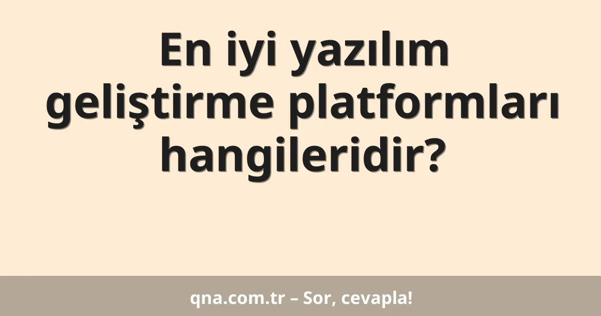 En iyi yazılım geliştirme platformları hangileridir?