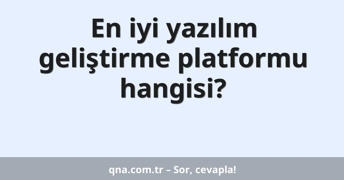En iyi yazılım geliştirme platformu hangisi?