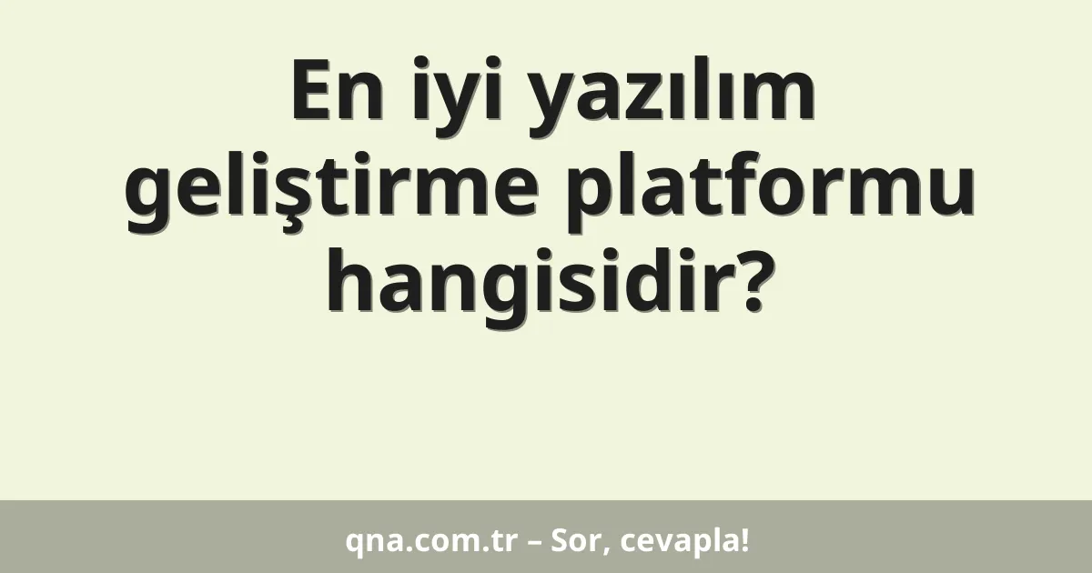 En iyi yazılım geliştirme platformu hangisidir?