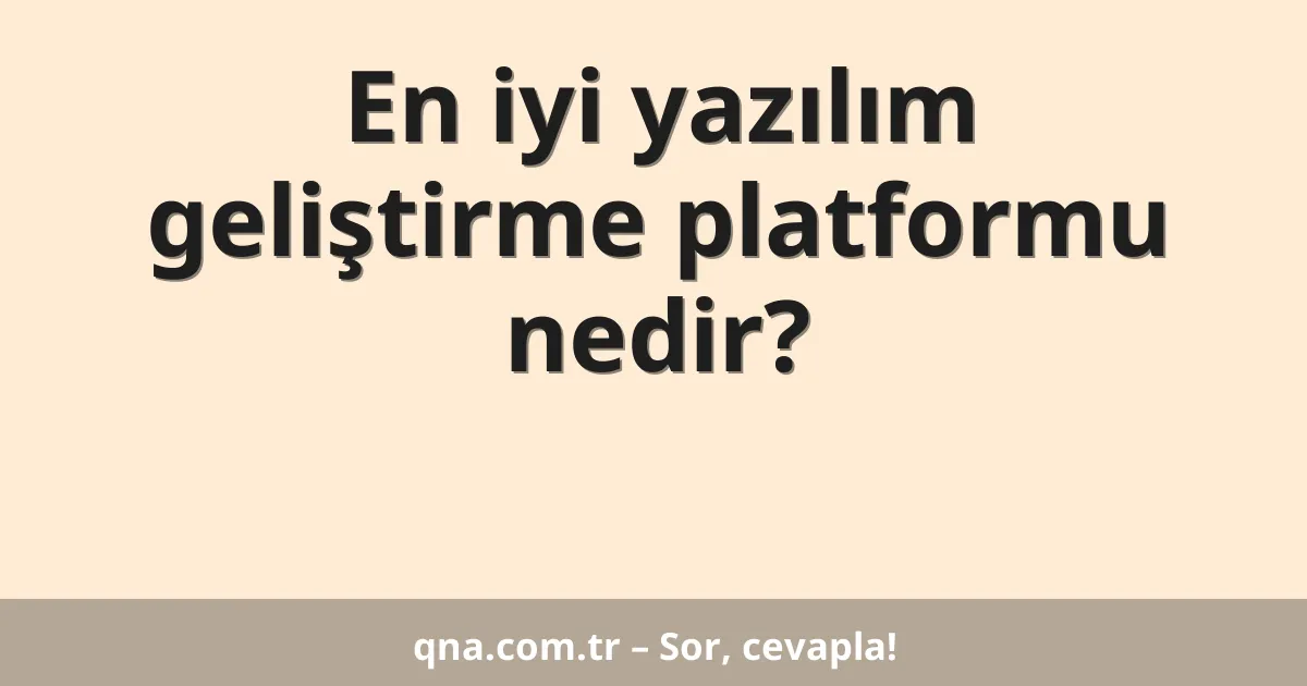 En iyi yazılım geliştirme platformu nedir?