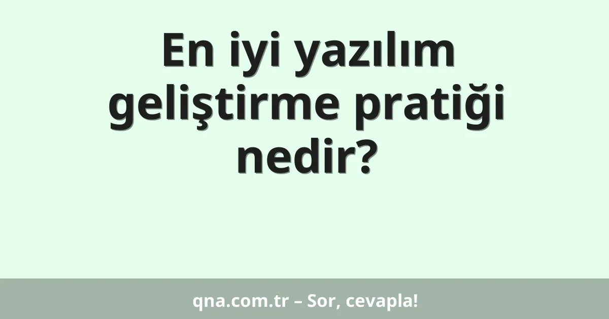 En iyi yazılım geliştirme pratiği nedir?