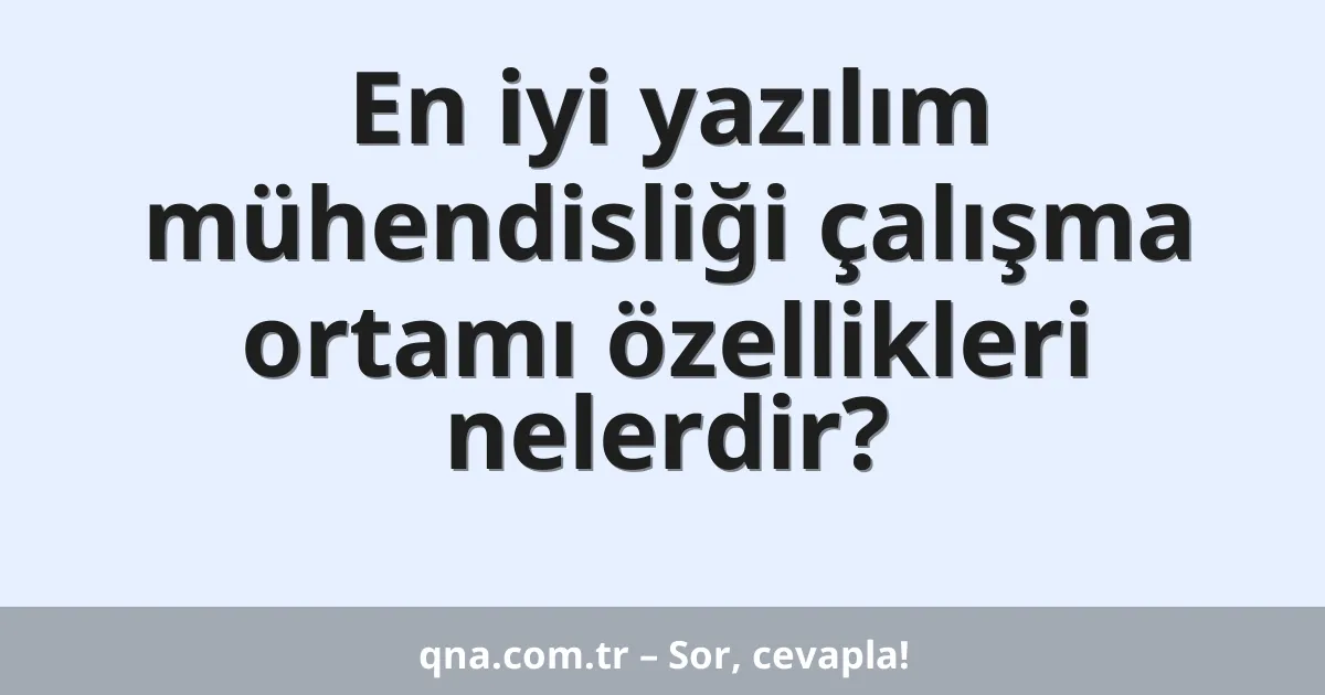 En iyi yazılım mühendisliği çalışma ortamı özellikleri nelerdir?