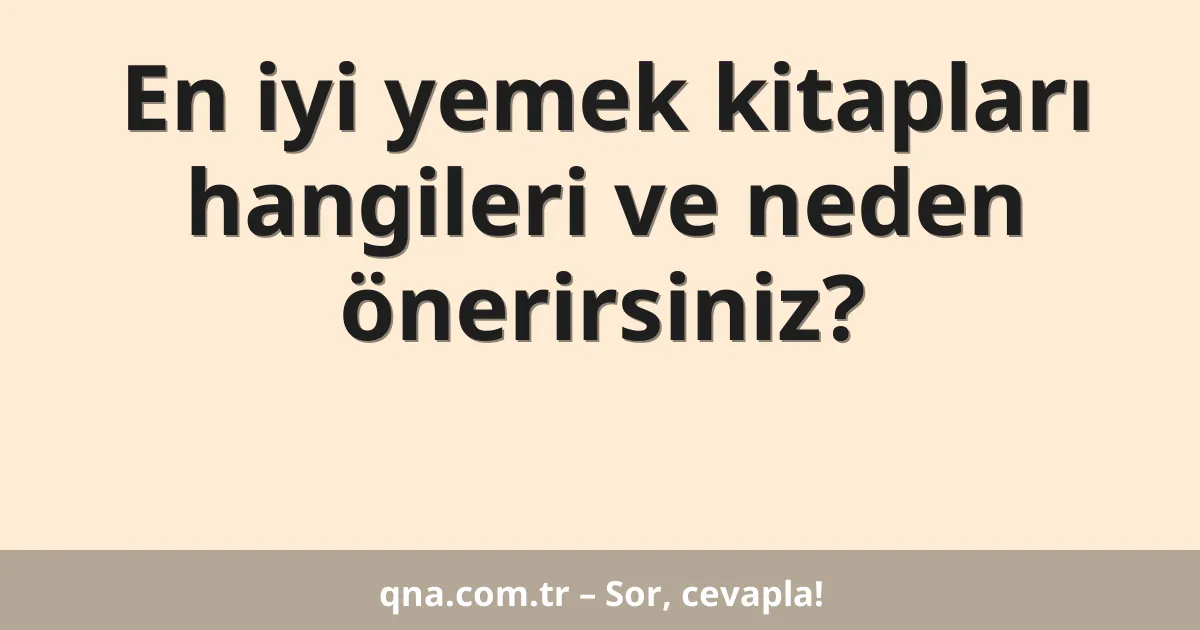 En iyi yemek kitapları hangileri ve neden önerirsiniz?