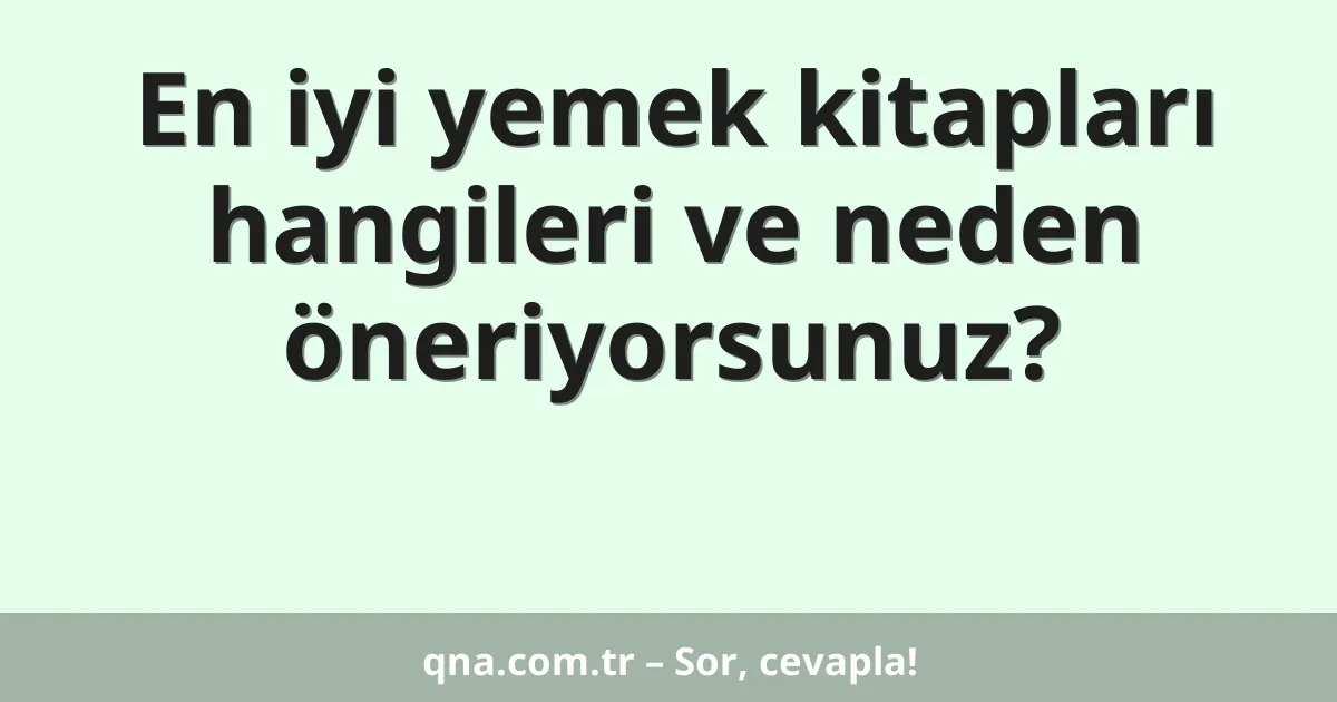 En iyi yemek kitapları hangileri ve neden öneriyorsunuz?