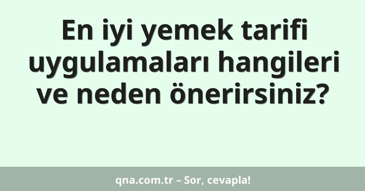 En iyi yemek tarifi uygulamaları hangileri ve neden önerirsiniz?