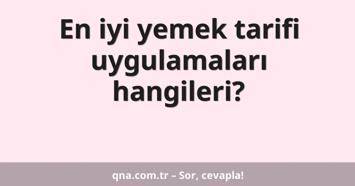 En iyi yemek tarifi uygulamaları hangileri?