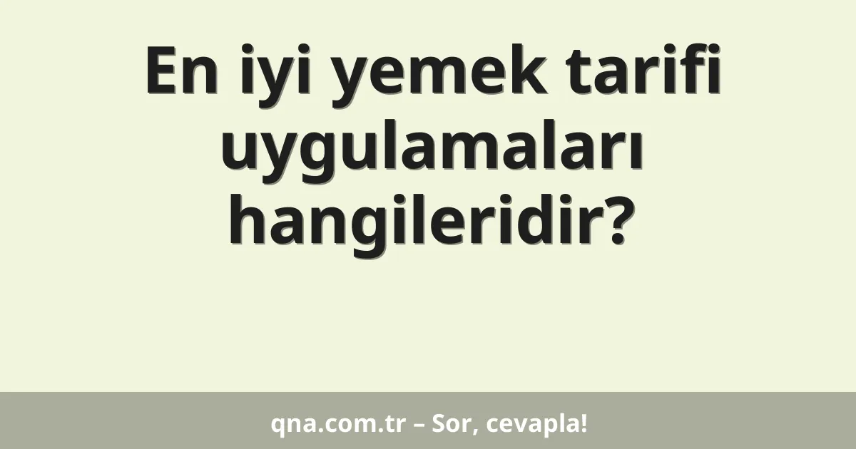 En iyi yemek tarifi uygulamaları hangileridir?