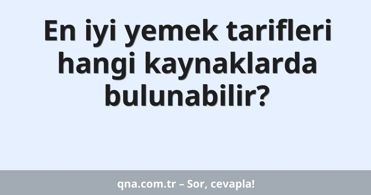 En iyi yemek tarifleri hangi kaynaklarda bulunabilir?