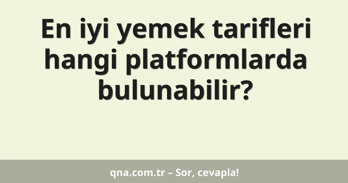En iyi yemek tarifleri hangi platformlarda bulunabilir?