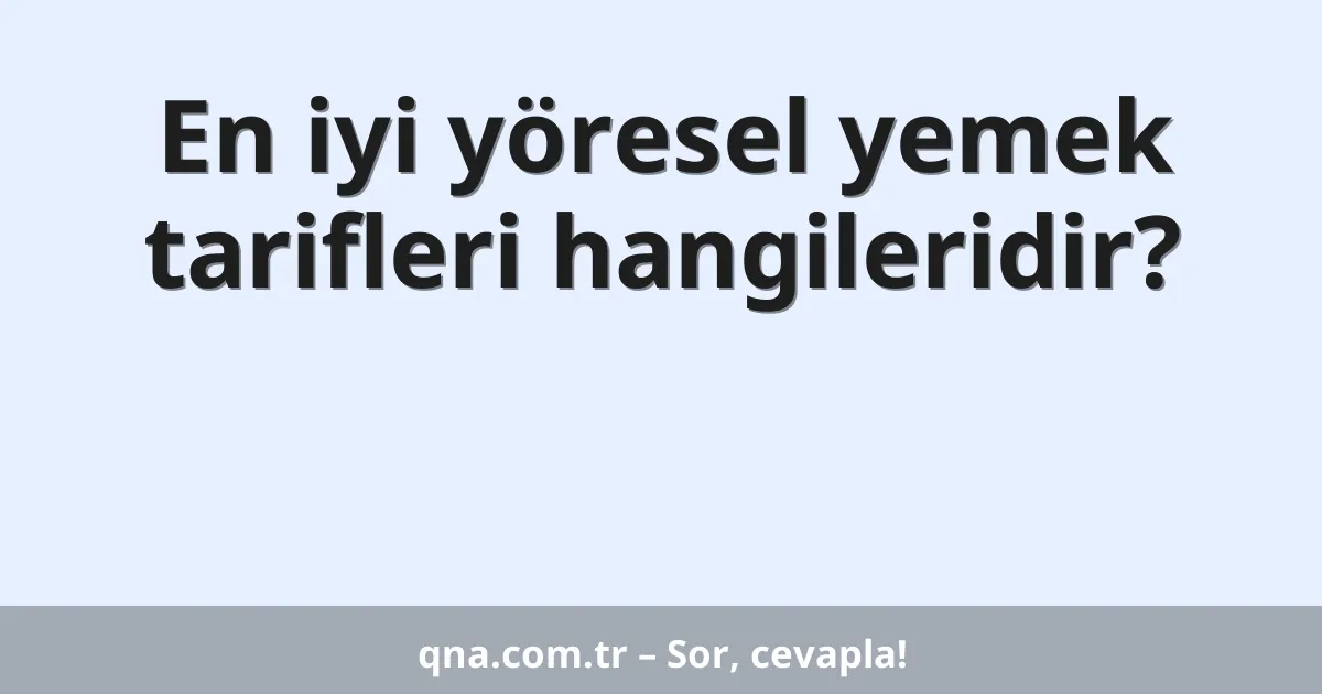 En iyi yöresel yemek tarifleri hangileridir?