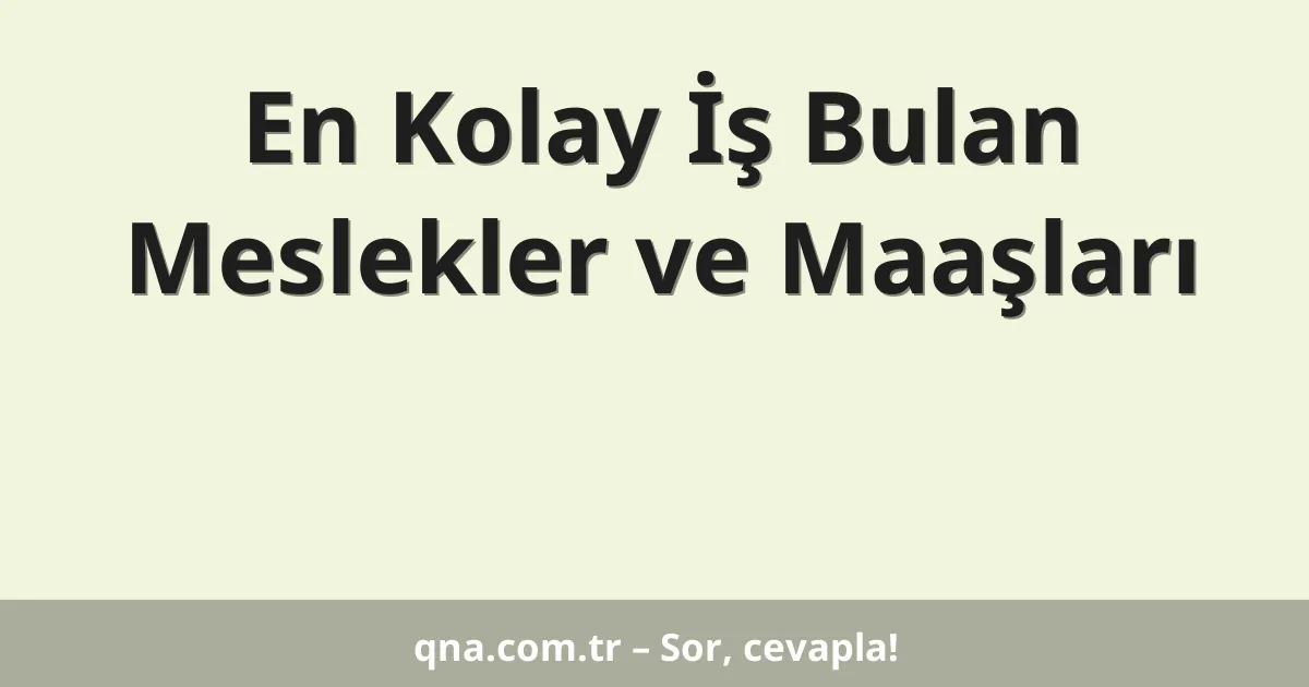 En Kolay İş Bulan Meslekler ve Maaşları