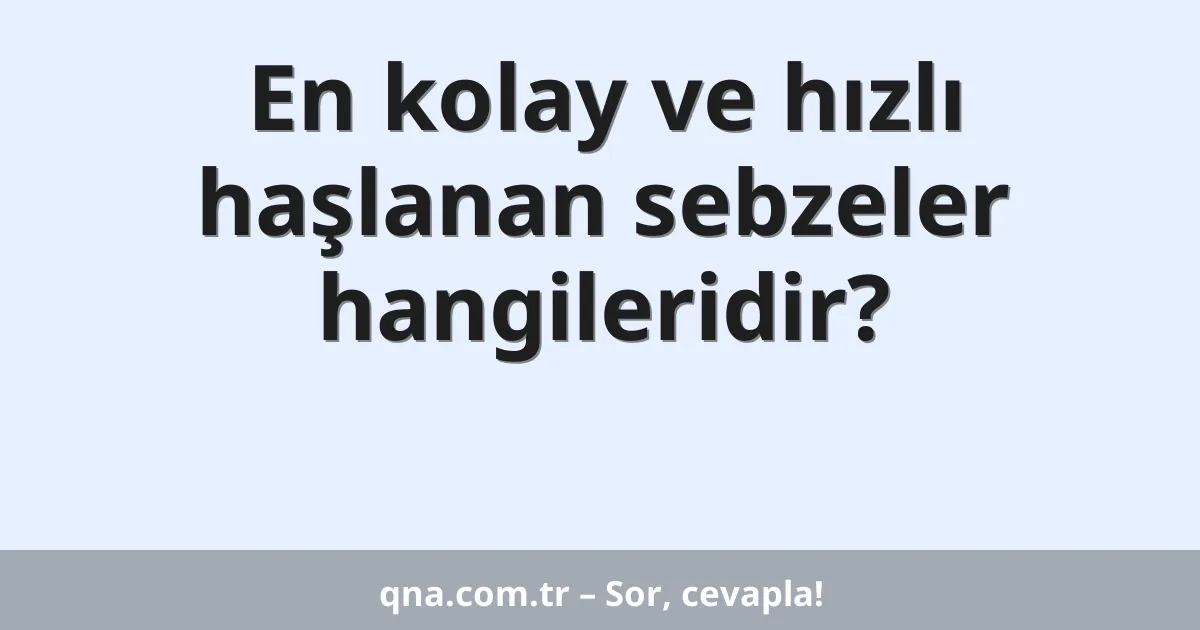 En kolay ve hızlı haşlanan sebzeler hangileridir?