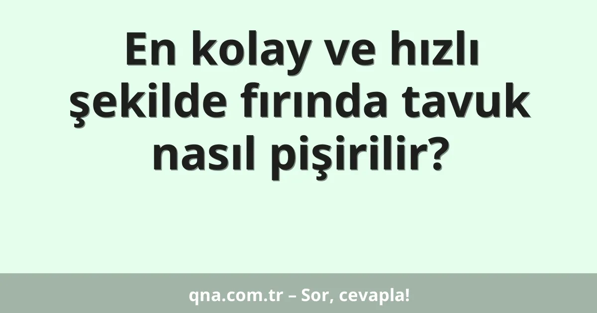 En kolay ve hızlı şekilde fırında tavuk nasıl pişirilir?
