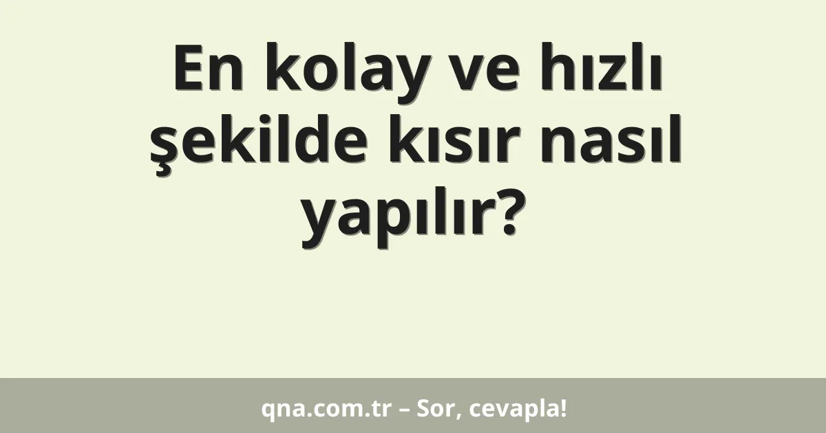 En kolay ve hızlı şekilde kısır nasıl yapılır?