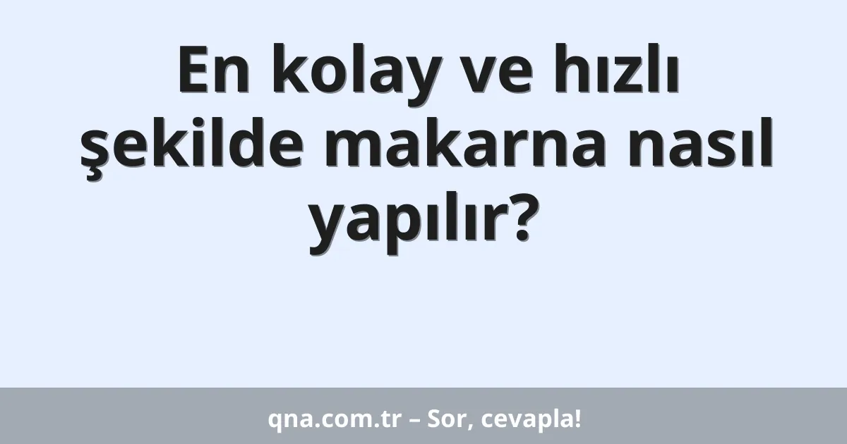 En kolay ve hızlı şekilde makarna nasıl yapılır?