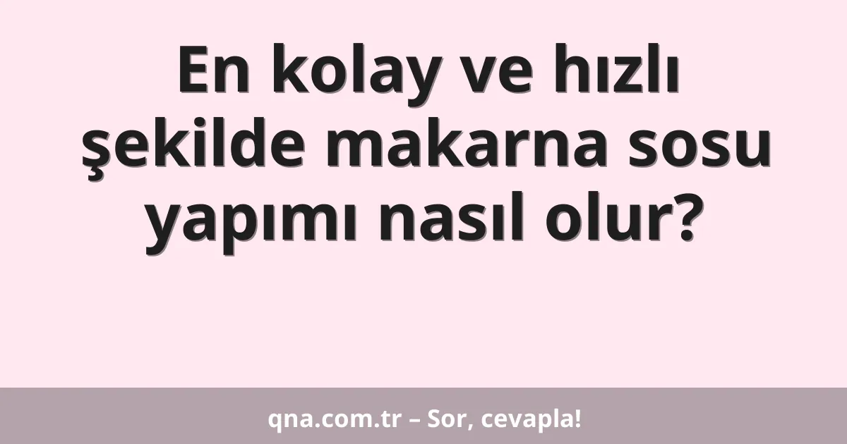 En kolay ve hızlı şekilde makarna sosu yapımı nasıl olur?