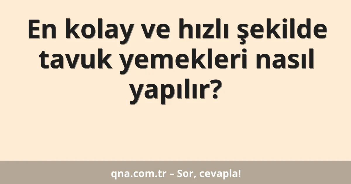 En kolay ve hızlı şekilde tavuk yemekleri nasıl yapılır?