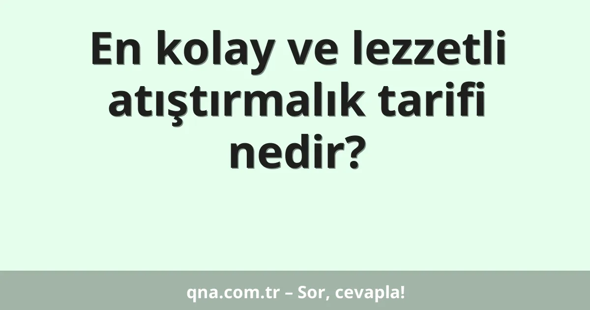 En kolay ve lezzetli atıştırmalık tarifi nedir?
